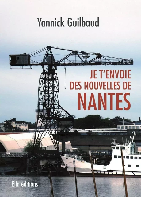 Je t'envoie des nouvelles de Nantes - Yannick Guilbaud - ELLA EDITIONS