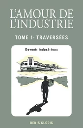 L'Amour de l'industrie - Traversées - Tome 1