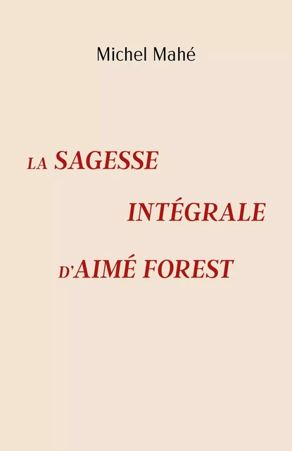 La Sagesse intégrale d'Aimé Forest - Michel Mahé - LIBRINOVA