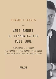 Anti-manuel de communication politique - vade mecum à l'usage des femmes et des hommes politiques