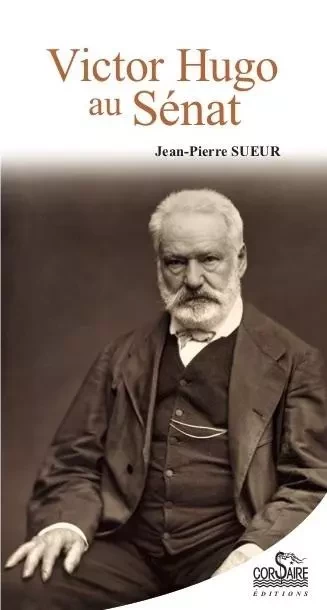 VICTOR HUGO AU SENAT - Jean-Pierre SUEUR - CORSAIRE