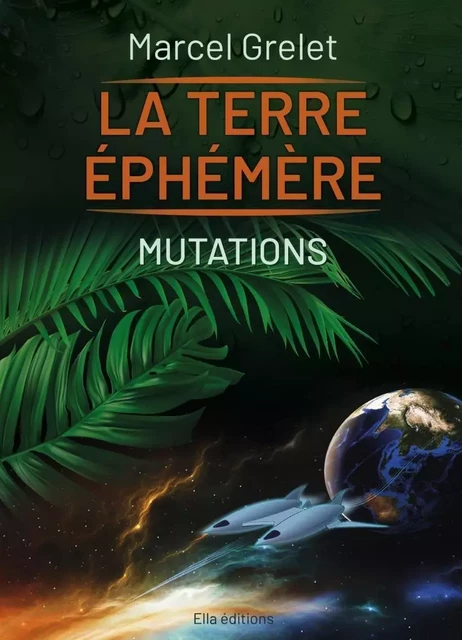 La Terre éphémère, Tome II, Mutations - Marcel Grelet - ELLA EDITIONS