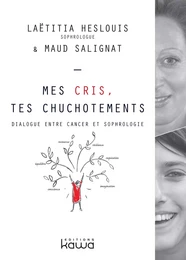 Mes Cris, tes Chuchotements - Dialogue entre cancer et sophrologie