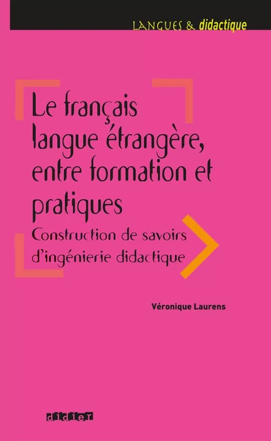 Le français langue étrangère, entre formation et pratiques - Livre - Véronique Laurens - DIDIER