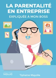 La parentalité en entreprise expliquée à mon boss