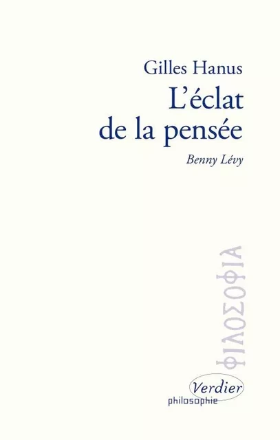 Benny Lévy, l'éclat de la pensée - Gilles Hanus - VERDIER