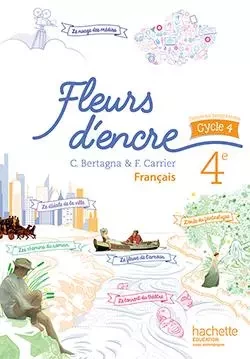 Fleurs d'encre français cycle 4 / 4e - Livre élève - éd. 2016 - Chantal Bertagna, Françoise Carrier - HACHETTE EDUC