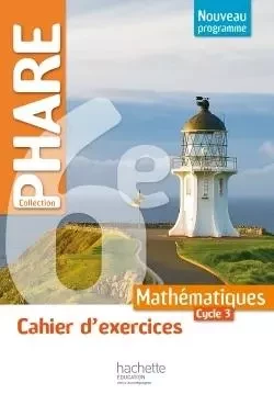 Cahier d'exercices Phare mathématiques cycle 3 / 6e - éd. 2016 - R. Brault, Isabelle DARO, Christine Ferrero, Marie-Claire Cipolin, Benoit Ripaud, Sébastien Cuq, Isabelle Marfaing - HACHETTE EDUC