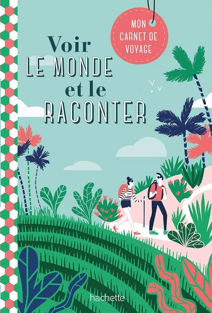 Voir le monde et le raconter. Carnet de voyages -  - HACHETTE TOURI