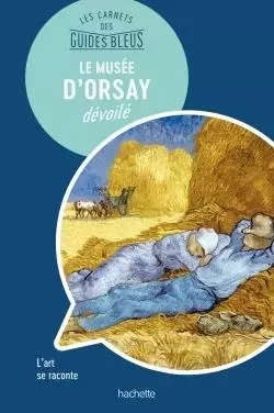 Le Musée d'Orsay : les carnets des Guides Bleus - Nathalie Campodonico - HACHETTE TOURI