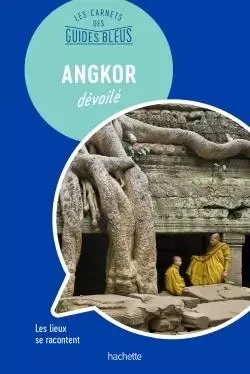 Les Carnets des Guides Bleus : Angkor dévoilé -  Collectif - HACHETTE TOURI