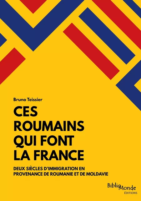 Ces Roumains  qui font la France - Bruno Teissier - BIBLIOMONDE