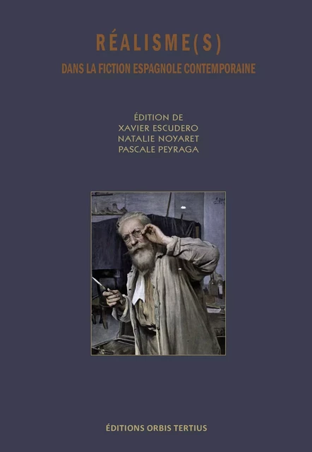 Réalisme(s) dans la fiction espagnole contemporaine - Xavier ESCUDERO, Natalie Noyaret,  PEYRAGA Pascale - ORBIS TERTIUS