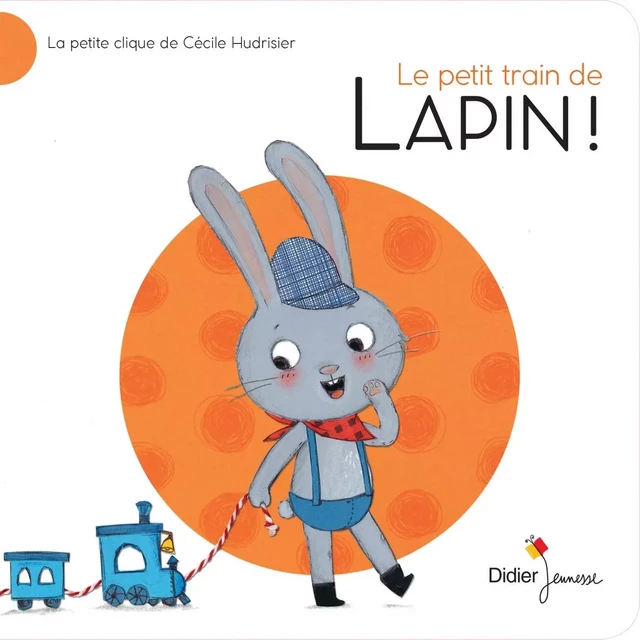 Le Petit Train de Lapin ! - Cécile Hudrisier - DIDIER JEUNESSE