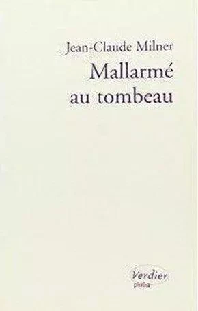 Mallarmé au tombeau - Jean-Claude Milner - VERDIER