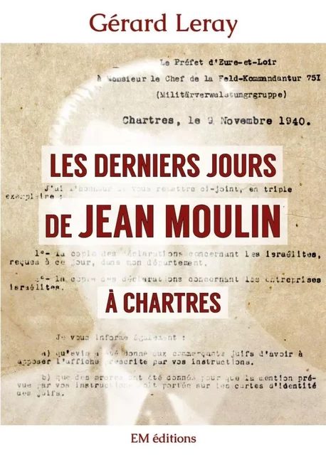 Les derniers jours de Jean Moulin à Chartres - Gérard Leray - ELLA EDITIONS