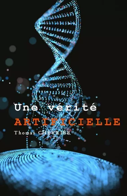 Une vérité artificielle - Thomas Chevrier - THEBOOKEDITION