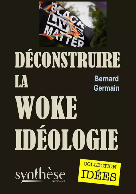 Déconstruire la Woke idéologie - Bernard Germain - SYNTHESE NATION