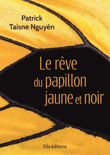 Le rêve du papillon jaune et noir - Patrick Taisne Nguyên - ELLA EDITIONS