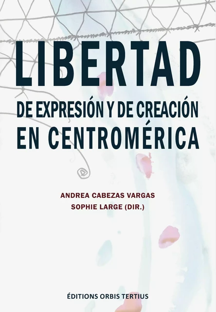 Libertad de expresión y de creación en Centroamérica - Andrea (éd.) Cabezas Vargas, Sophie (éd.) Large - ORBIS TERTIUS