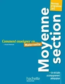 Comment enseigner en Moyenne Section - Chantal Mettoudi - HACHETTE EDUC