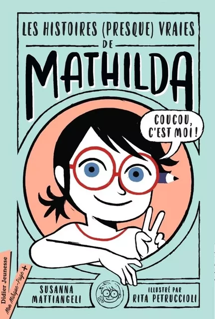 Les histoires (presque) vraies de Mathilda - Susanna Mattiangeli - DIDIER JEUNESSE