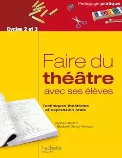 Faire du théâtre avec ses élèves - Techniques théâtrales et expression orale - Sophie Balazard, Elisabeth Gentet-Ravasco - HACHETTE EDUC