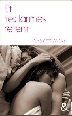 Et tes larmes retenir - Charlotte Orcival - HARLEQUIN