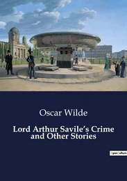 Lord Arthur Savile's Crime and Other Stories