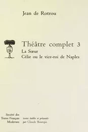 Théâtre complet - Tome III: La Soeur. Célie ou le Vice-Roi de Naples