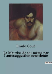 La Maîtrise de soi-même par l'autosuggestion consciente