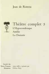 Théâtre complet - Tome V: L'Hypocondriaque. Amélie. La Doristée