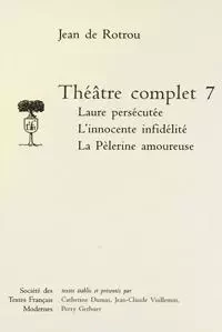 Théâtre complet - Tome VII: Laure persécutée. L'Innocente Infidèlité. La Pèlerine amoureuse - Jean de Rotrou - STFM