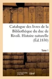 Catalogue des livres de la Bibliothèque du duc de Rivoli. Histoire naturelle