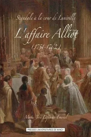 Scandale à la cour de Lunéville - l'affaire Alliot, 1751-1762 -  - PU NANCY