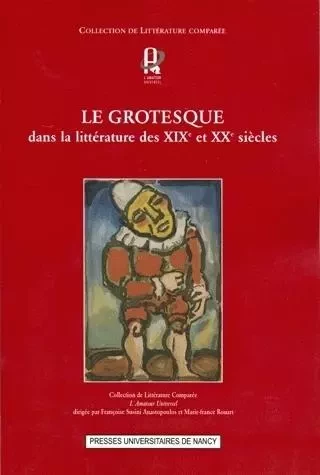 Le grotesque dans la littérature des XIXe et XXe siècles - [textes issus d'une journée d'études du Centre Jean Mourot, Nancy] -  - PU NANCY