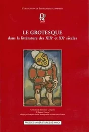 Le grotesque dans la littérature des XIXe et XXe siècles - [textes issus d'une journée d'études du Centre Jean Mourot, Nancy]