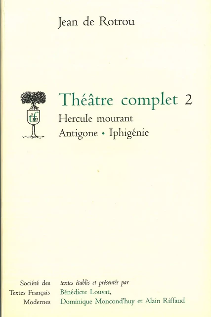 Théâtre complet - Tome II: Hercule mourant. Antigone. Iphigénie - Jean de Rotrou - STFM