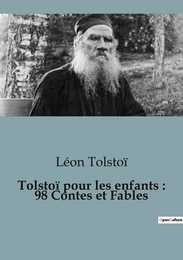 Tolstoï pour les enfants : 98 Contes et Fables