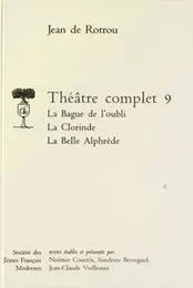 Théâtre complet - Tome IX: La Bague de l'oubli, La Clorinde, La Belle Alphèdre