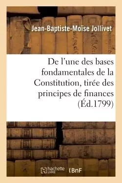 De l'une des bases fondamentales de la Constitution, tirée des principes de finances - Jean-Baptiste-Moïse Jollivet - HACHETTE BNF