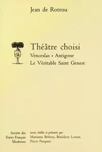 Théâtre choisi: Venceslas, Antigone, Le véritable Saint Genest - Jean de Rotrou - STFM