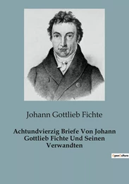 Achtundvierzig Briefe Von Johann Gottlieb Fichte Und Seinen Verwandten