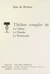 Théâtre complet - Tome X: La Céliane. Le Filandre. La Florimonde