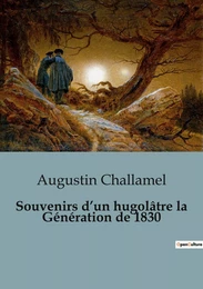 Souvenirs d'un hugolâtre la Génération de 1830