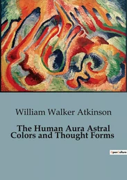 The Human Aura Astral Colors and Thought Forms