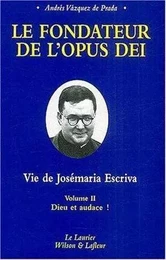 Le fondateur de l'Opus Dei tome2 Dieu et audace !