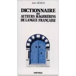 Dictionnaire des auteurs maghrébins de langue française - Algérie... (1880-1982), Maroc... (1920-1982), Tunisie... (1900-1982)