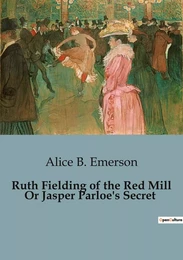 Ruth Fielding of the Red Mill Or Jasper Parloe's Secret