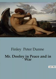 Mr. Dooley in Peace and in War